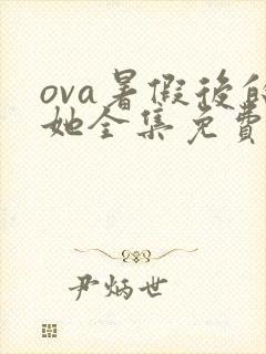ova暑假后的她全集免费观看动漫