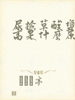 尿检草酸盐结晶高是什么原因