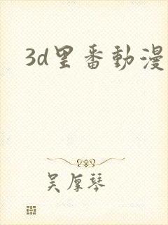 3d里番动漫网