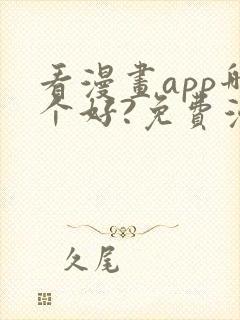 看漫画app哪个好?免费漫画大全软件