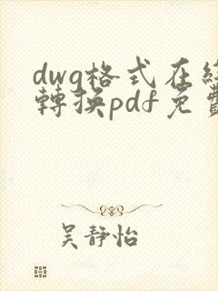 dwg格式在线转换pdf免费