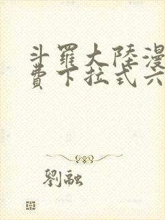 斗罗大陆漫画免费下拉式六漫画免费
