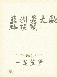 亚洲最大欧美日韩视频