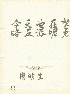 今天也在拿命攻略反派呢免费阅读全文