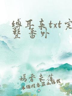缚耳来txt完整 番外