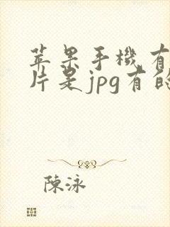 苹果手机有的照片是jpg有的是heic