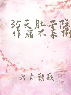 35天肚子隐隐作痛不来例假