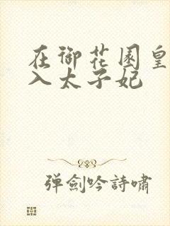 在御花园皇上进入太子妃