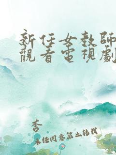 新任女教师免费观看电视剧在线看