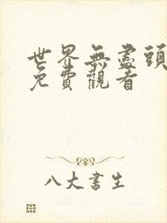 世界无尽头的爱免费观看