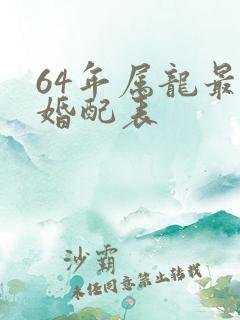 64年属龙最佳婚配表