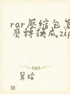 rar压缩包怎么转换成zip