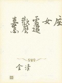 喜欢处女座女生怎么追