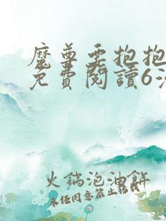 魔尊要抱抱漫画免费阅读6漫画