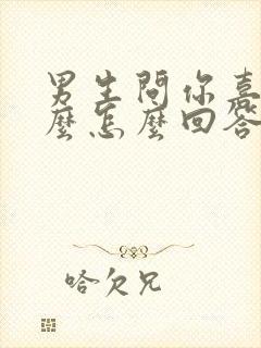 男生问你喜欢我么怎么回答