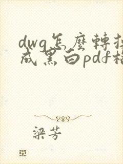 dwg怎么转换成黑白pdf格式