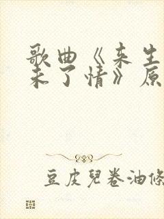 歌曲《来生再续未了情》原唱完整版