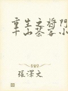 重生之将门毒后千山茶客小说最新章节在线