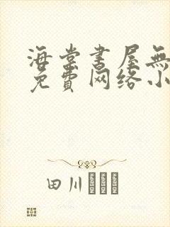 海棠书屋无弹窗免费网络小说阅读