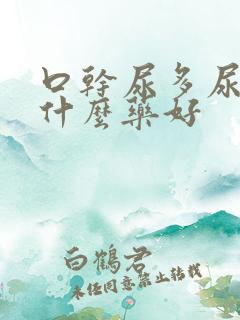 口干尿多尿频吃什么药好