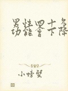 男性四十多岁性功能会下降正常吗