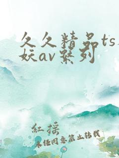 久久精品ts人妖av系列