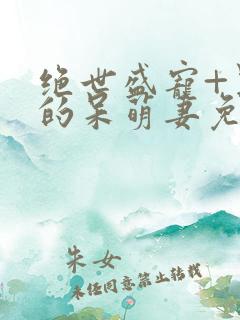 绝世盛宠+黑帝的呆萌妻免费阅读