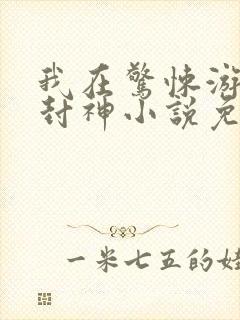 我在惊悚游戏里封神小说免费阅读完整