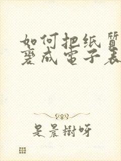 如何把纸质表格变成电子表格