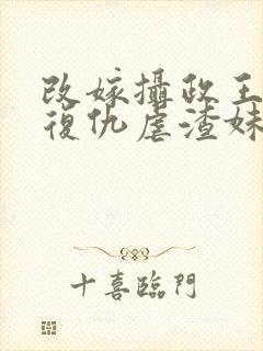 改嫁摄政王,我复仇虐渣妹萧怀最新章节在