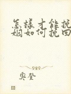 怎样才能挽回婚姻如何挽回婚姻