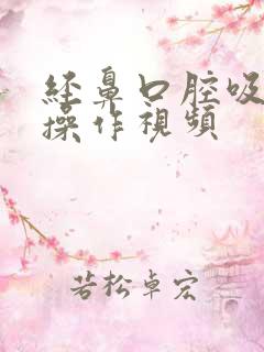经鼻口腔吸痰法操作视频