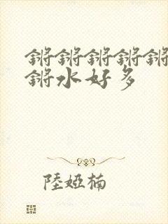 锵锵锵锵锵锵锵锵水好多