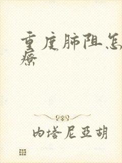 重度肺阻怎样治疗