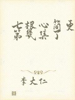 七根心简更新到第几集了