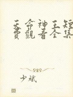 天命神王短剧免费观看全集