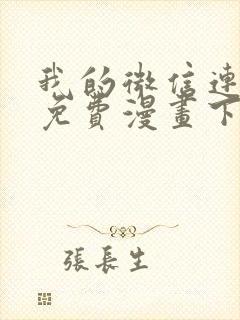 我的微信连三界免费漫画下拉式
