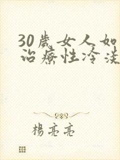 30岁女人如何治疗性冷淡