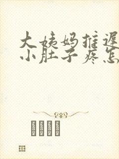 大姨妈推迟7天小肚子疼怎么回事
