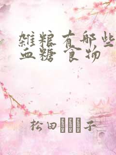 杂粮有哪些 降血糖 食物