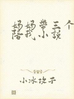 妈妈带三个姨妈陪我小说