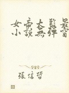 女帝太监最风流小说无弹窗口
