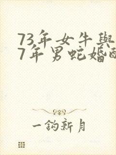 73年女牛与77年男蛇婚配