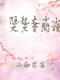 隐龙大少小说全文免费阅读