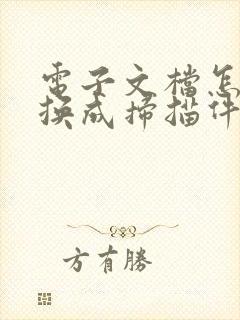 电子文档怎么转换成扫描件