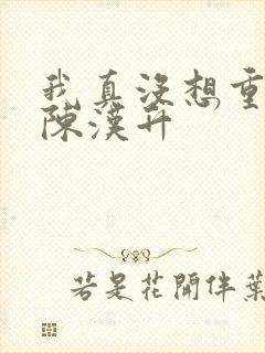 我真没想重生啊陈汉升