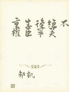 重生后绝不嫁给权臣宁芙