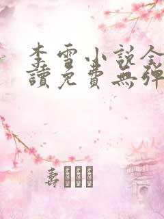 李雪小说全文阅读免费无弹窗