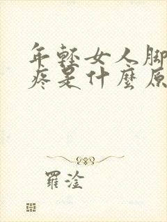 年轻女人脚后跟疼是什么原因