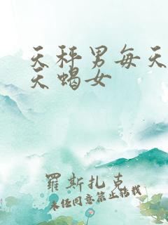 天秤男每天都要天蝎女